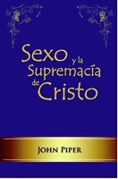 Sexo y la supremacía de Cristo (Rústica) [Libro]