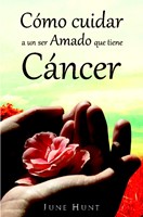 Cómo cuidar a un ser amado que tiene cáncer (Rústica) [Libro]